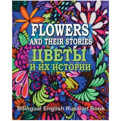 Flowers and Their Stories, Cveti i ih istorii, Bilingual English/Russian Book: Origin of Flower Names and Legends About Them