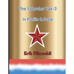 Yakovlev Yak-3 In Profile & Scale | Erik Pilawskii (ISBN: 9781667190297)