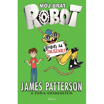 Môj brat robot: Roboti sa z bláznili! - James Patterson