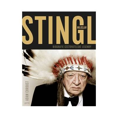 Stingl Miloslav. Biografie cestovatelské legendy - Adam Chroust
