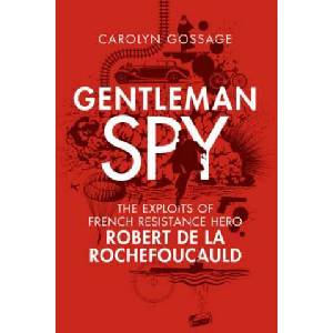 Gentleman Spy: The Exploits of French Resistance Hero Robert de la Rochefoucauld | Carolyn Gossage (ISBN: 9781942614289)
