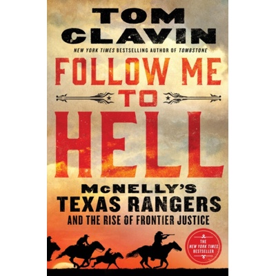 Follow Me to Hell: McNellys Texas Rangers and the Rise of Frontier Justice Clavin Tom – Hledejceny.cz