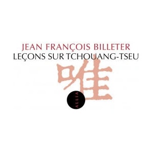 LECONS SUR TCHOUANG-TSEU | Jean François BILLETER (2014)