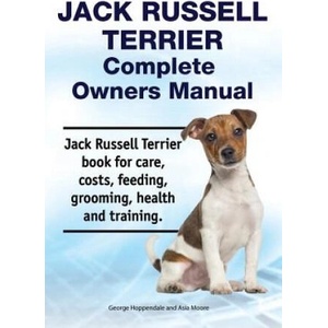 Jack Russell Terrier Complete Owners Manual. Jack Russell Terrier Book for Care, Costs, Feeding, Grooming, Health and Training. | Asia Moore, George Hoppendale (2018)