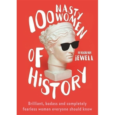 100 Nasty Women of History : Brilliant, badass and completely fearless women everyone should know