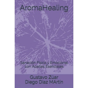 AromaHealing: Sanación Física y Emocional con Aceites Esenciales | Diego Díaz Martín, Gustavo Zúar (2020)