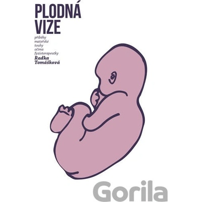 Plodná vize - Příběhy mateřské touhy očima fyzioterapeutky - Radka Tomášková