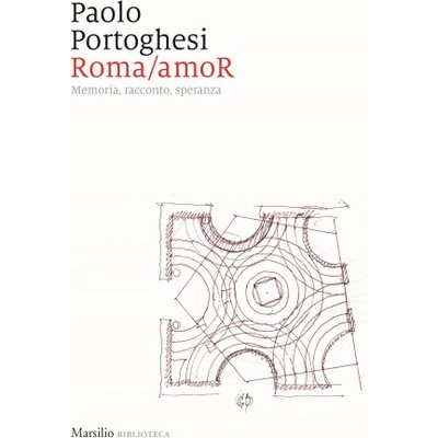 Roma/amoR. Memoria, racconto, speranza | Paolo Portoghesi