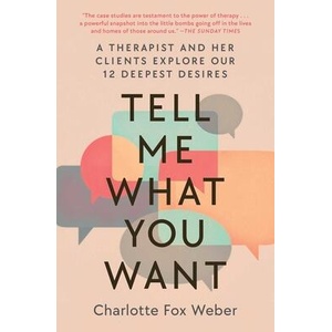 Tell Me What You Want: A Therapist and Her Clients Explore Our 12 Deepest Desires | WEBER CHARLOTTE FOX (ISBN: 9781982170677)