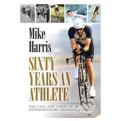 Sixty Years an Athlete - Mike Harris