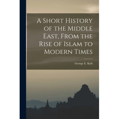 A Short History of the Middle East, From the Rise of Islam to Modern Times | George E. (George Eden) 1911- Kirk