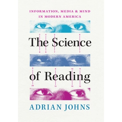 The Science of Reading Information, Media, and Mind in Modern America Johns Adrian