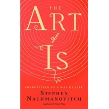 The Art of Is: Improvising as a Way of Life Nachmanovitch StephenPaperback