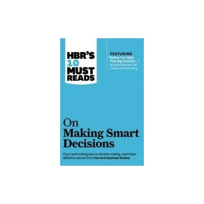 HBR's 10 Must Reads on Making Smart Decisions (with featured article "Before You Make That Big Decision. . . " by Daniel Kahneman, Dan Lovallo, and Olivi | Harvard Business Review, Daniel Kahneman, Ram Charan