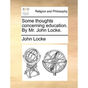 Some thoughts concerning education. By Mr. John Locke. | John Locke (ISBN: 9781170545997)