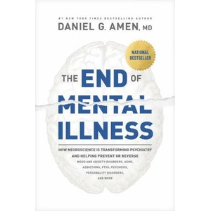 The End of Mental Illness: How Neuroscience Is Transforming Psychiatry and Helping Prevent or Reverse Mood and Anxiety Disorders, Adhd, Addiction (ISBN: 9781496438164)
