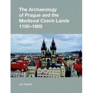 Archaeology of Prague and the Medieval Czech Lands, 1100-1600 | Jan Klápště (ISBN: 9781845536336)