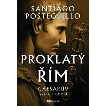 Proklatý Řím Caesarův vzestup k moci - Santiago Posteguillo