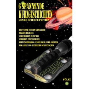 6 spannende Kurzgeschichten - Genre Science-Fiction | Renate Sültz, Uwe H. Sültz (2016)