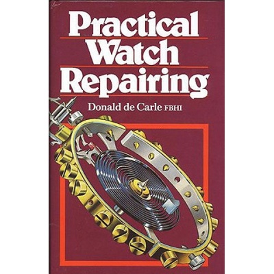 Practical Watch Repairing - Donald de Carle