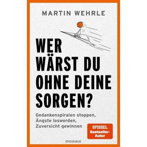 Wer wärst du ohne deine Sorgen? | Martin Wehrle (ISBN: 9783442394227)