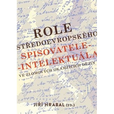 Hrabal, Jiří - Role středoevropského spisovatele-intelektuála ve zlomových okamžicích dějin