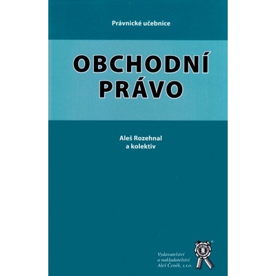 Obchodní právo - Aleš Rozehnal a kolektiv autorů