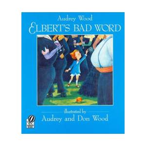 Elbert's Bad Word | Audrey Wood, Don Wood (ISBN: 9780152013677)
