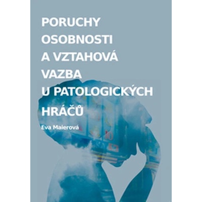 Poruchy osobnosti a vztahová vazba u patologických hráčů - Eva Maierová