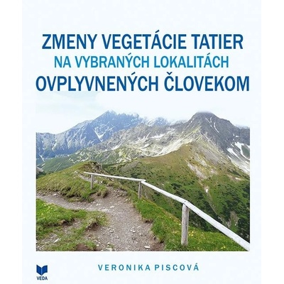 Zmeny vegetácie Tatier na vybraných lokalitách ovplyvnených človekom - Veronika Piscová