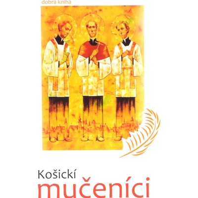 Košickí mučeníci - Milan Hudaček, Rajmund Ondruš, Peter Zubko