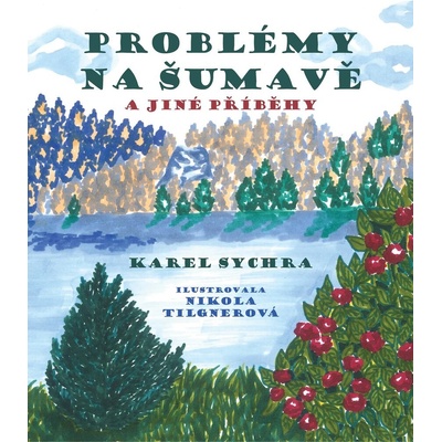 Problémy na Šumavě a jiné příběhy - Karel Sychra, Nikola Tilgnerová ilustrátor