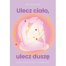 Ulecz ciało, ulecz duszę. Somatyczne ścieżki uzdrawiania