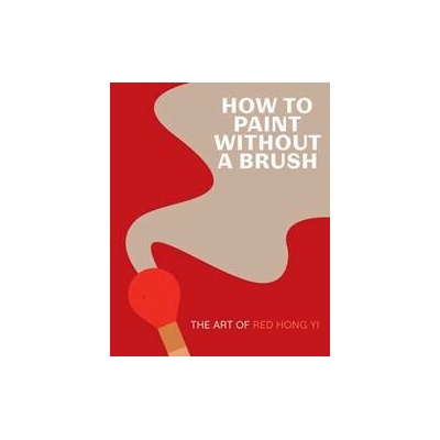 How to Paint Without a Brush - Red Hong Yi, Abrams