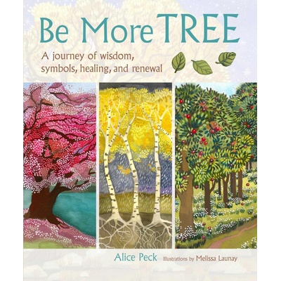 Be More Tree: A journey of wisdom, symbols, h- Alice Peck