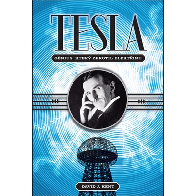 Tesla – génius, který zkrotil elektřinu - David J.Kent