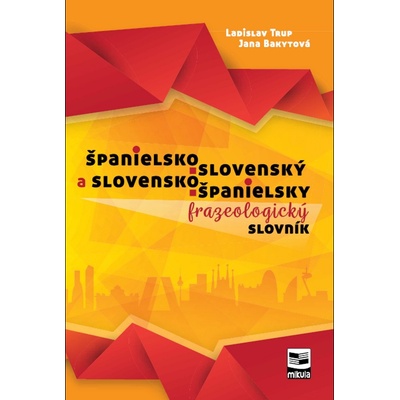 Španielsko-slovenský a slovensko-španielsky frazeologický slovník - Jana Bakytová, Ladislav Trup