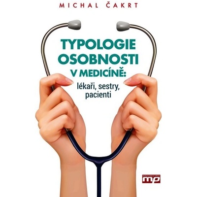 Typologie osobnosti v medicíně: lékaři, sestry, pacienti Michal Čakrt
