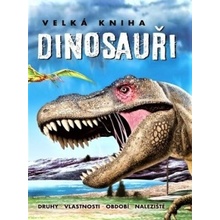 Velká kniha Dinosauři - Druhy, vlastnosti, období, naleziště