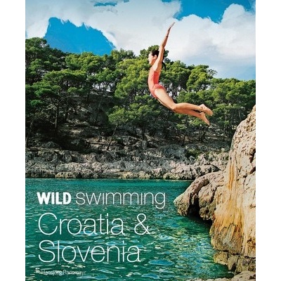 Wild Swimming Croatia & Slovenia: 120 Most Beautiful Lakes, Rivers & Waterfalls Ransmayr Hansjorg