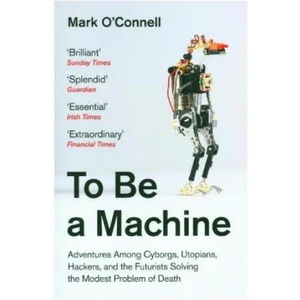 To Be a Machine | Mark O'Connell (ISBN: 9781783781980)