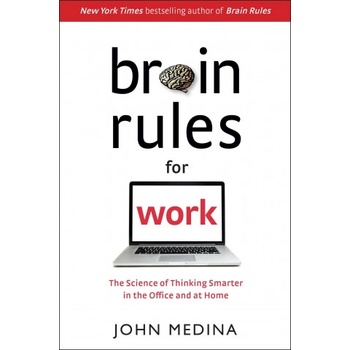 Brain Rules for Work: The Science of Thinking Smarter in the Office and at Home | John Medina