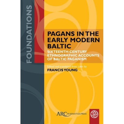 Pagans in the Early Modern Baltic – Sixteenth–Century Ethnographic Accounts of Baltic Paganism