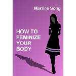 Independently Published How To Feminize Your Body: A helpful guide for Crossdressers | Martine M. Song