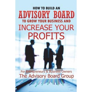How to Build an Advisory Board to Grow Your Business and Increase Your Profits | William B, Advisory Board Group (2018)