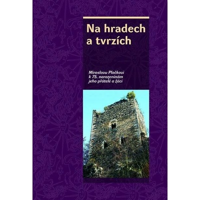 Na hradech a tvrzích - Miroslavu Plačkovi k 75. narozeninám jeho přátelé a žáci - Miroslav Dejmal
