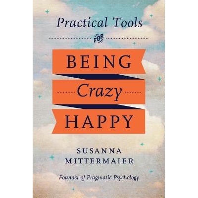 Pragmatic Psychology: Practical Tools for Being Crazy Happy - Mittermaier Susanna