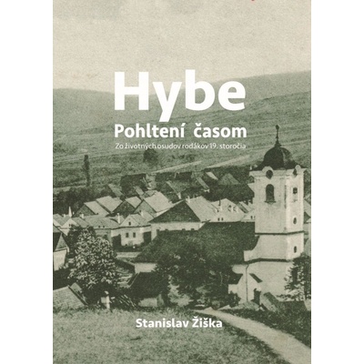 Hybe. Pohltení časom. Zo životných osudov rodákov 19. storočia.