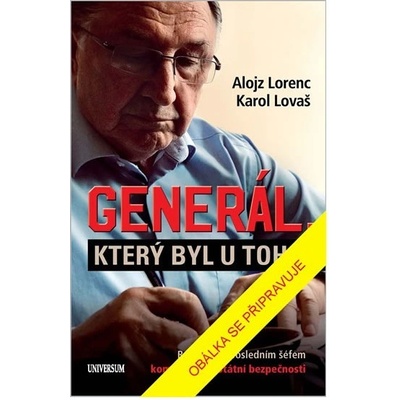 Generál, který byl u toho - Rozhovor s posledním šéfem komunistické Státní bezpečnosti - Karol Lovaš, Alois Lorenc
