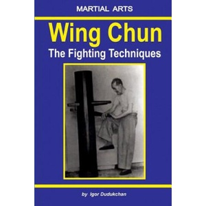 Wing Chun - The Fighting Techniques | Igor Dudukchan (ISBN: 9781520738444)